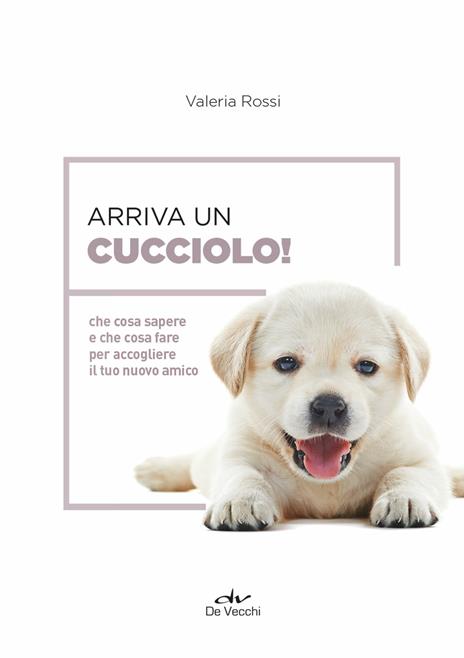 Arriva un cucciolo! Che cosa sapere e che cosa fare per accogliere il tuo nuovo amico - Valeria Rossi - 4