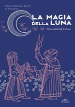 La magia della luna. Storia, leggende e rituali