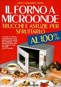 Il forno a microonde: trucchi e astuzie per sfruttarlo al 100 per cento - Laura Landra,Margherita Landra - 3