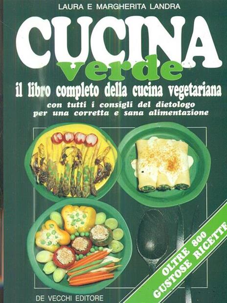 Cucina verde. Il libro completo della cucina vegetariana. Con tutti i consigli del dietologo per una corretta e sana alimentazione - Laura Landra,Margherita Landra - copertina