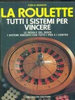 La roulette. Tutti i sistemi per vincere. Le regole del gioco