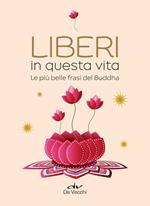 Liberi in questa vita. Le più belle frasi del Buddha