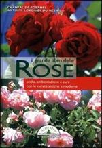 Il grande libro delle rose. Scelta, ambientazione e cure con le varietà antiche e moderne