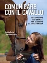 Comunicare con il cavallo. Interpretare i suoi segnali per stabilire la giusta intesa