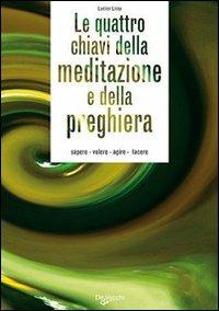 Le quattro chiavi della meditazione e della preghiera. Sapere, volere, agire, tacere - Lucien Liroy - copertina