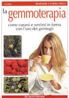 La gemmoterapia. Come curarsi e sentirsi in forma con l'uso dei germogli