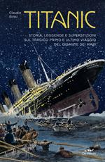 Titanic. Storia, leggenda e superstizioni sul tragico primo e ultimo viaggio del gigante dei mari