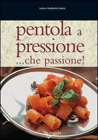 Pentola a pressione... Che passione! Tante ricette veloci, facili e di grande effetto - Laura Landra,Margherita Landra - copertina