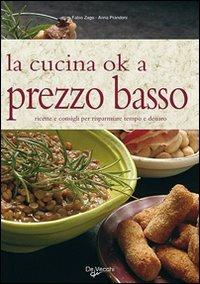 La cucina ok a prezzo basso. Ricette e consigli per risparmiare tempo e denaro - Anna Prandoni,Fabio Zago - copertina