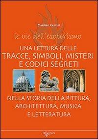 Le vie dell'esoterismo. Tracce, simboli, misteri e codici segreti - Massimo Centini - copertina