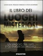 Il libro dei luoghi misteriosi. Un viaggio tra i miti e gli enigmi del passato