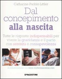 Dal concepimento alla nascita. Tutte le risposte indispensabili per vivere la gravidanza e il parto con serenità e consapevolezza - Catharine Parker-Littler - copertina