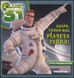 Salve, vengo dal pianeta Terra. Planet 51. Ediz. illustrata