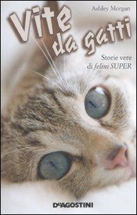 Vite da gatti. Storie vere di felini super - Ashley Morgan - 3