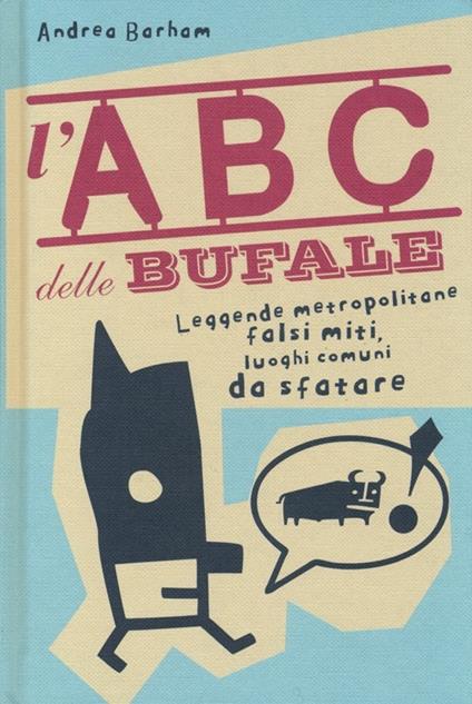 L' abc delle bufale. Leggende metropolitane, falsi miti, luoghi comuni da sfatare - Andrea Barham - copertina