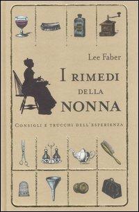 I rimedi della nonna. Consigli e trucchi dell'esperienza - Lee Faber - copertina