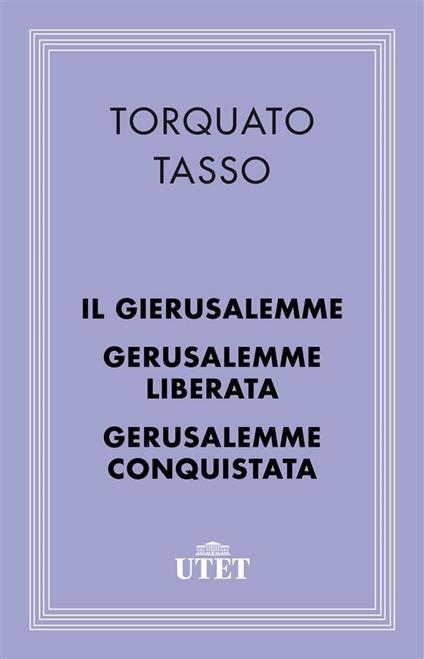 Il Gierusalemme-Gerusalemme liberata-Gerusalemme conquistata - Torquato Tasso - ebook