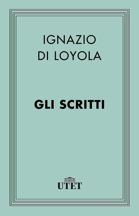 Gli scritti - Ignazio di Loyola (sant'),Mario Gioia - ebook