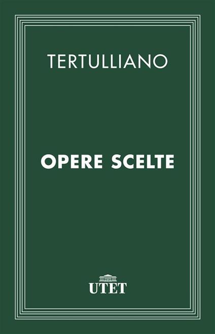 Opere scelte - Quinto S. Tertulliano,Claudio Moreschini - ebook