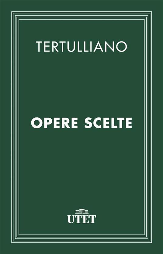 Opere scelte - Quinto S. Tertulliano,Claudio Moreschini - ebook