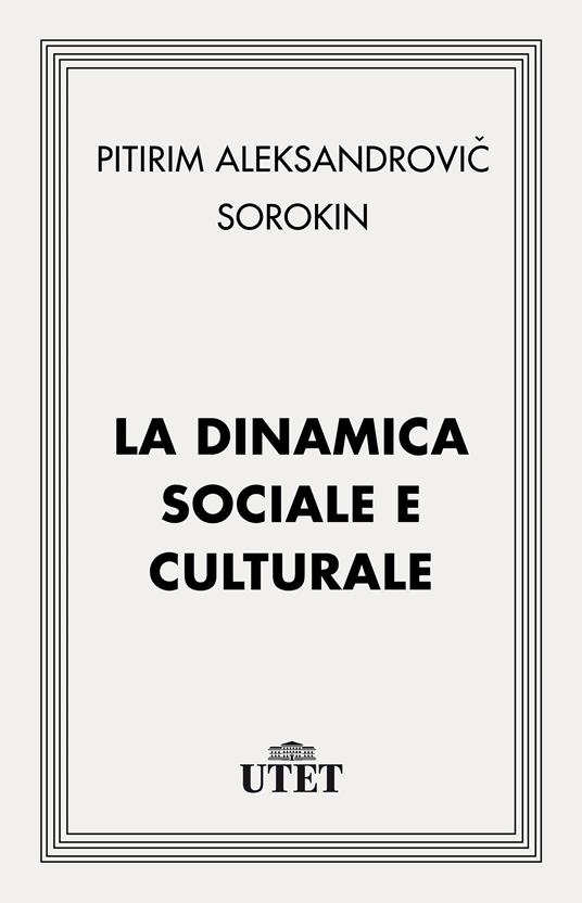 La dinamica sociale e culturale - Alexandrovitch Sorokin Pitirim,Carlo Angelo Marletti - ebook