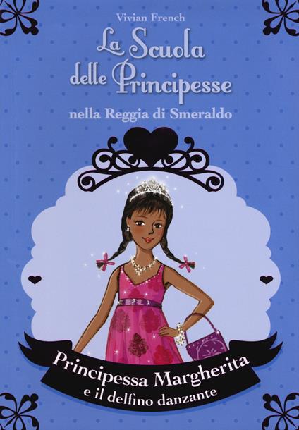 Principessa Margherita e il delfino danzante. La scuola delle principesse nella reggia di Smeraldo. Ediz. illustrata. Vol. 29 - Vivian French - copertina