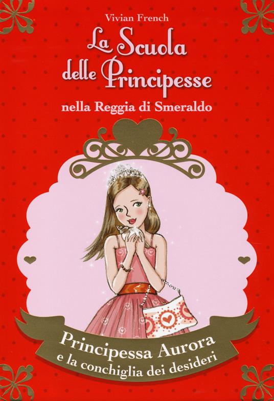 Principessa Aurora e la conchiglia dei desideri. La scuola delle principesse nella reggia di Smeraldo. Ediz. illustrata. Vol. 30 - Vivian French - copertina