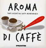 Aroma di caffè. Tanti dessert dal gusto inconfondibile