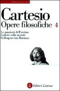 Opere filosofiche. Vol. 4: Le passioni dell'Anima-Lettere sulla morale-Colloquio con Burman. - Renato Cartesio - copertina