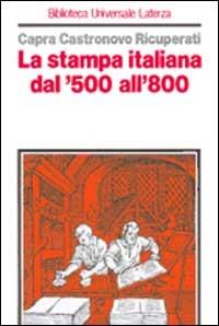 La stampa italiana dal '500 all'800 - Carlo Capra,Valerio Castronovo,Giuseppe Ricuperati - copertina