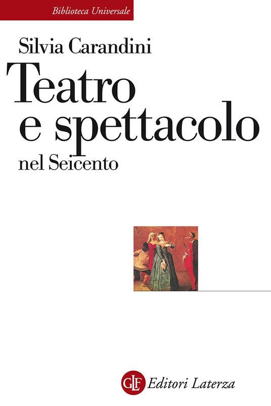 Teatro e spettacolo nel Seicento - Silvia Carandini - copertina