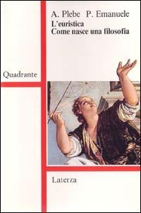 L' euristica. Come nasce una filosofia - Armando Plebe,Pietro Emanuele - copertina