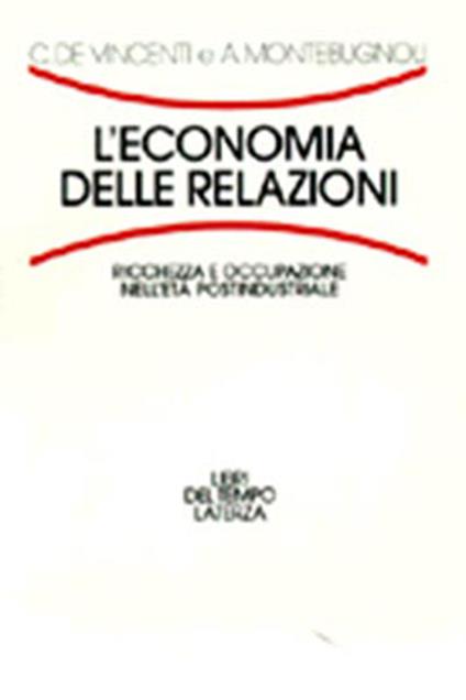 L' economia delle relazioni. Ricchezza e occupazione nell'età postindustriale - Claudio De Vincenti,Alessandro Montebugnoli - copertina