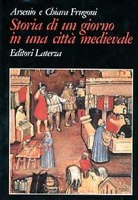 Storia di un giorno in una città medievale - Arsenio Frugoni,Chiara Frugoni - copertina