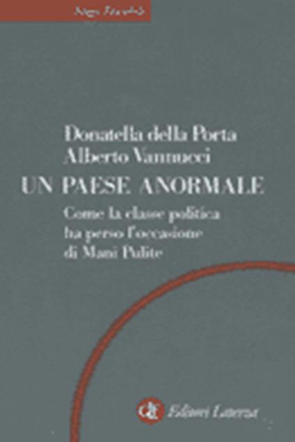 Un paese anormale. Come la classe politica ha perso l'occasione di mani pulite - Donatella Della Porta,Alberto Vannucci - copertina