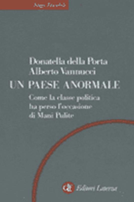 Un paese anormale. Come la classe politica ha perso l'occasione di mani pulite - Donatella Della Porta,Alberto Vannucci - copertina