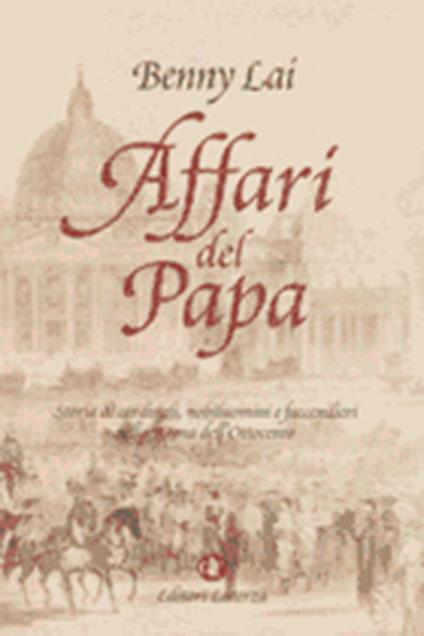 Affari del papa. Storia di monsignori, nobiluomini e faccendieri nella Roma dell'Ottocento - Benny Lai - copertina