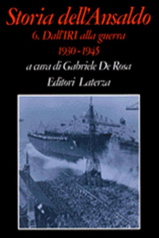 Storia dell'Ansaldo. Vol. 6: Dall'IRI alla guerra (1930-1945). - copertina