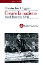 Creare la nazione. Vita di Francesco Crispi