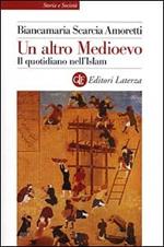 Un altro Medioevo. Il quotidiano nell'Islam dal VII al XIII secolo