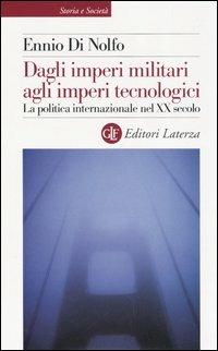 Dagli imperi militari agli imperi tecnologici. La politica internazionale nel XX secolo - Ennio Di Nolfo - copertina