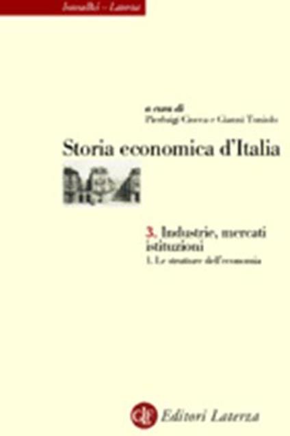 Storia economica d'Italia. Vol. 3\1: Industrie, mercati, istituzioni. Le strutture dell'economia. - copertina