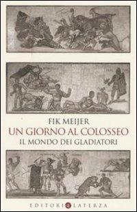 Un giorno al Colosseo. Il mondo dei gladiatori - Fik Meijer - copertina