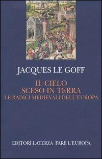 Il cielo sceso in terra. Le radici medievali dell'Europa - Jacques Le Goff - copertina