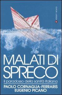 Malati di spreco. Il paradosso della sanità italiana - Paolo Cornaglia Ferraris,Eugenio Picano - copertina