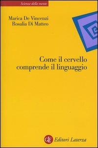 Come il cervello comprende il linguaggio - Marica De Vincenzi,Rosalia Di Matteo - copertina