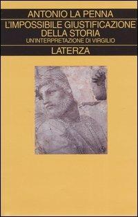 L' impossibile giustificazione della storia. Un'interpretazione di Virgilio - Antonio La Penna - copertina