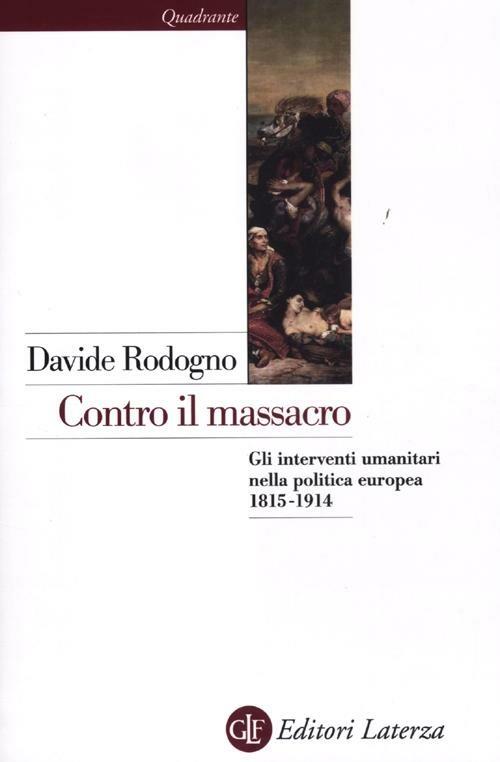 Contro il massacro. Gli interventi umanitari nella politica europea 1815-1914 - Davide Rodogno - copertina