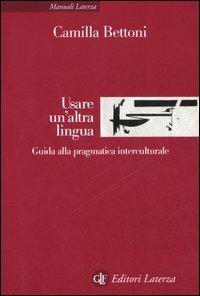 Usare un'altra lingua. Guida alla pragmatica interculturale - Camilla Bettoni - copertina