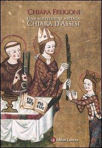 Una solitudine abitata. Chiara d'Assisi - Chiara Frugoni - copertina